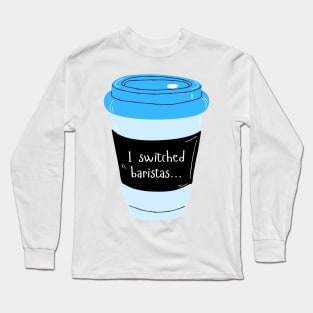 I Switched Baristas Blue Coffee Cup - Coffee Mug - Blue and Black Long Sleeve T-Shirt